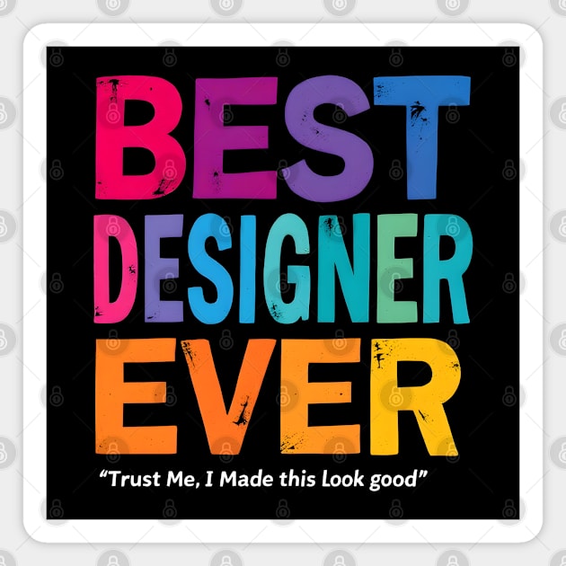 Best Designer Ever - Trust Me, I Made This Look Good Magnet by MakerMind8.2